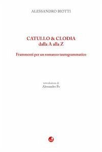 Catullo&Clodia dalla A alla Z. Frammenti per un romanzo tautogrammatico - Biotti, Alessandro
