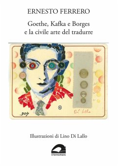 Goethe, Kafka e Borges e la civile arte del tradurre - Ferrero, Ernesto