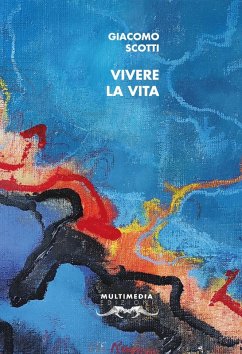 Vivere la vita. Autoantologia 2000-2020 - Scotti, Giacomo