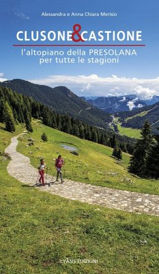 Clusone e Castione. L'altopiano della Presolana per tutte le stagioni - Merisio, Alessandra; Merisio, Anna Chiara