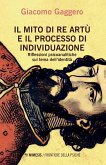 Il mito di re Artù e il processo di individuazione. Riflessioni psicoanalitiche sul tema dell'identità Il mito di re Artù e il processo di individuazione. Riflessioni psicoanalitiche sul tema dell'identità