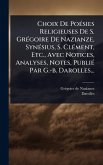 Choix De PoÃ(c)sies Religieuses De S. GrÃ(c)goire De Nazianze, SynÃ(c)sius, S. ClÃ(c)ment, Etc., Avec Notices, Analyses, Notes, PubliÃ(c) Par G.-b. Darolles...