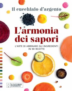 Il Cucchiaio d'Argento. L'armonia dei sapori. L'arte di abbinare gli ingredienti in 90 ricette
