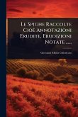 Le Spighe Raccolte Cioè Annotazioni Erudite, Erudizioni Notate ......