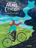 Io sono Albert Einstein. La mia vita da genio
