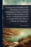 Catalogo Istorico De' Pittori E Scultori Ferraresi E Delle Opere Loro, Con In Fine Una Nota Esatta Della PiÃ¹ Celebri Pitture Della Chiese Di Ferrara...
