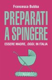 Preparati a spingere. Essere madre, oggi, in Italia Preparati a spingere. Essere madre, oggi, in Italia