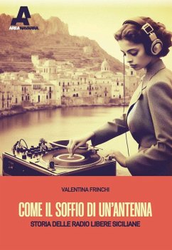 Come il soffio di un'antenna. Storie delle radio libere siciliane - Frinchi, Valentina