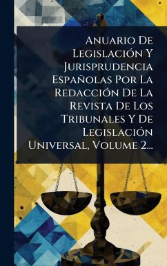 Anuario De LegislaciÃ3n Y Jurisprudencia Españolas Por La RedacciÃ3n De La Revista De Los Tribunales Y De LegislaciÃ3n Universal, Volume 2... - Anonymous