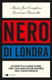 Nero di Londra. Da Caporetto alla marcia su Roma: come l'intelligence militare britannica creò il fascista Mussolini Nero di Londra. Da Caporetto alla marcia su Roma: come l'intelligence militare britannica creò il fascista Mussolini