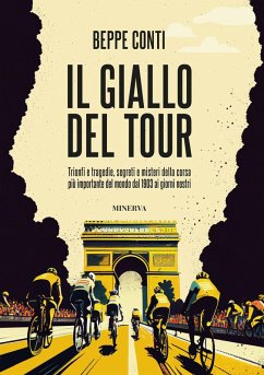 Il giallo del Tour. Trionfi e tragedie, segreti e misteri della corsa più importante del mondo dal 1903 ai giorni nostri - Conti, Beppe