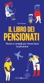 Il libro dei pensionati. Storie e consigli per vivere bene la pensione Il libro dei pensionati. Storie e consigli per vivere bene la pensione