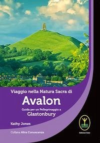Viaggio nella natura sacra di Avalon. Guida per un pellegrinaggio a Glastonbury - Jones, Kathy