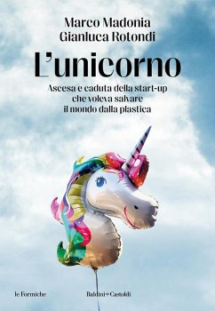Cover L' unicorno. Ascesa e caduta della start-up che voleva salvare il mondo dalla plastica