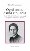 Ogni scelta è una rinuncia. Storia di Lucia Nutrimento (1911-1959) insegnante, antifascista, filosofa Ogni scelta è una rinuncia. Storia di Lucia Nutrimento (1911-1959) insegnante, antifascista, filosofa
