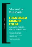 Fuga dalla grande colpa. Una critica filosofica all'economia africana Fuga dalla grande colpa. Una critica filosofica all'economia africana