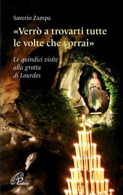 Cover «Verrò a trovarti tutte le volte che vorrai». Le quindici visite alla grotta di Lourdes
