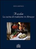A occhie. La cucina di tradizione in Abruzzo A occhie. La cucina di tradizione in Abruzzo