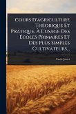 Cours D'agriculture ThÃ(c)orique Et Pratique, Ã€ L'usage Des Ã‰coles Primaires Et Des Plus Simples Cultivateurs...
