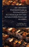 De Criteriis Pertinentiarum Feudalium Et Allodialium In Casu Separationis Feudi Ab Allodio De Criteriis Pertinentiarum Feudalium Et Allodialium In Casu Separationis Feudi Ab Allodio