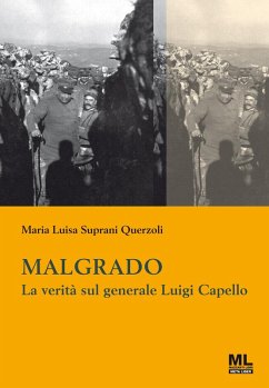 Malgrado. La verità sul generale Luigi Capello - Suprani Querzoli, Maria Luisa