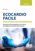 Ecocardio facile. Dalle basi all'essenziale. Interpretare l'ecocardiografia e il suo referto per migliorare l'assistenza infermieristica Ecocardio facile. Dalle basi all'essenziale. Interpretare l'ecocardiografia e il suo referto per migliorare l'assistenza infermieristica