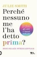 Perché nessuno me l'ha detto prima? Strumenti per gestire gli alti e bassi della vita - Smith, Julie Perché nessuno me l'ha detto prima? Strumenti per gestire gli alti e bassi della vita - Smith, Julie