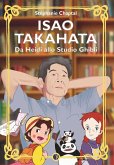 Isao Takahata. Da Heidi allo studio Ghibli Isao Takahata. Da Heidi allo studio Ghibli