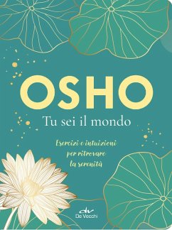 Tu sei il mondo. Esercizi e intuizioni per ritrovare la serenità - Osho Tu sei il mondo. Esercizi e intuizioni per ritrovare la serenità - Osho