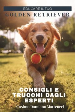 Educare il tuo golden retriever. Consigli e trucchi dagli esperti - Matteucci, Cosimo Damiano Educare il tuo golden retriever. Consigli e trucchi dagli esperti - Matteucci, Cosimo Damiano