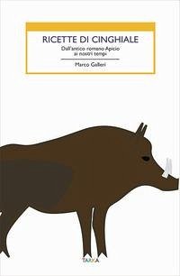Ricette di cinghiale. Dall'antico romano Apicio ai nostri tempi - Galleri, Marco
