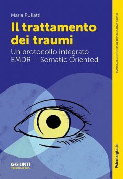 Il trattamento dei traumi. Un protocollo integrato EMDR - Somatic Oriented - Puliatti, Maria