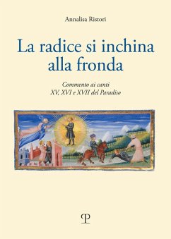 La radice di inchina alla frona. Commento ai canti XV, XVI e XVII del paradiso - Ristori, Annalisa