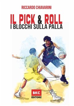 Il pick & roll. I blocchi sulla palla nella pallacanestro - Chiavarini, Riccardo