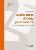 La mediazione di Cristo per la salvezza. Modelli argomentativi in Rm 10,1-13 La mediazione di Cristo per la salvezza. Modelli argomentativi in Rm 10,1-13