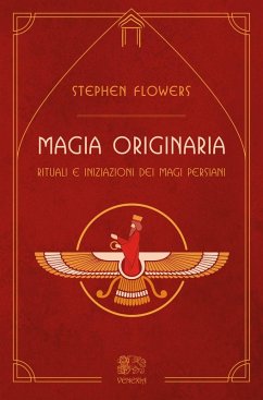 Magia originaria. Rituali e iniziazioni dei Magi persiani - Flowers, Stephen