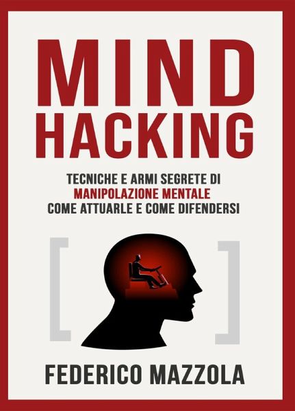 Mind Hacking: tecniche e armi segrete di manipolazione mentale Mind Hacking: tecniche e armi segrete di manipolazione mentale