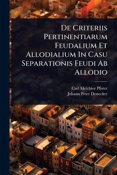 De Criteriis Pertinentiarum Feudalium Et Allodialium In Casu Separationis Feudi Ab Allodio - Pfister, Carl Melchior