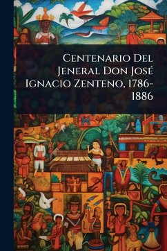 Cover Centenario Del Jeneral Don JosÃ(c) Ignacio Zenteno, 1786-1886