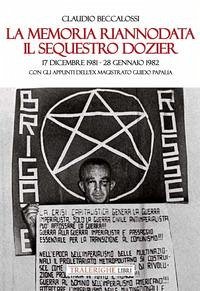 La memoria riannodata. Il sequestro Dozier. 17 dicembre 1981-28 gennaio 1982. Con gli appunti dell'ex magistrato Guido Papalia - Beccalossi, Claudio
