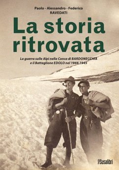 La storia ritrovata. La guerra sulle Alpi nella Conca di Bardonecchia e il Battaglione Edolo nel 1944-1945 - Ravedati, Paolo; Ravedati, Alessandro; Ravedati, Federico