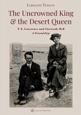 The Uncrowned king & the desert queen. T. E. Lawrence and Gertrude Bell. A friendship The Uncrowned king & the desert queen. T. E. Lawrence and Gertrude Bell. A friendship