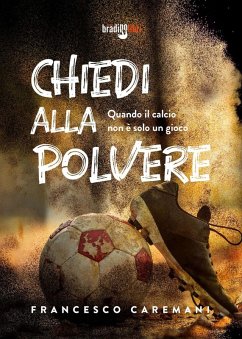 Chiedi alla polvere. Quando il calcio non è solo un gioco - Caremani, Francesco