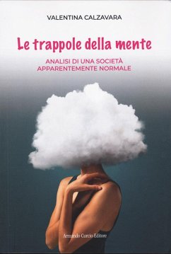Le trappole della mente. Analisi di una società apparentemente normale - Calzavara, Valentina