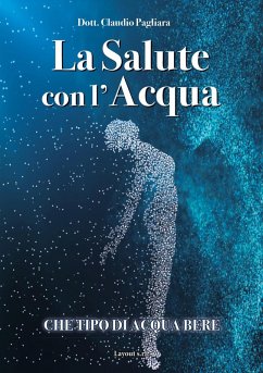 La salute con l'acqua. Diamo una risposta a che tipo di acqua bere: «acqua salutare» - Pagliara, Claudio