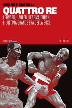 Quattro re. Leonard, Hagler, Hearns, Durán e l'ultima grande èra della boxe - Kimball, George Quattro re. Leonard, Hagler, Hearns, Durán e l'ultima grande èra della boxe - Kimball, George