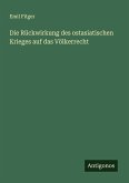 Die Rückwirkung des ostasiatischen Krieges auf das Völkerrecht Die Rückwirkung des ostasiatischen Krieges auf das Völkerrecht