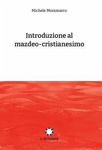 Introduzione al mazdeo-cristianesimo - Moramarco, Michele