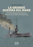 La Grande guerra sul mare. Storia navale della Prima guerra mondiale La Grande guerra sul mare. Storia navale della Prima guerra mondiale