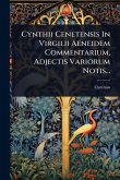 Cynthii Cenetensis In Virgilii Aeneidem Commentarium, Adjectis Variorum Notis...